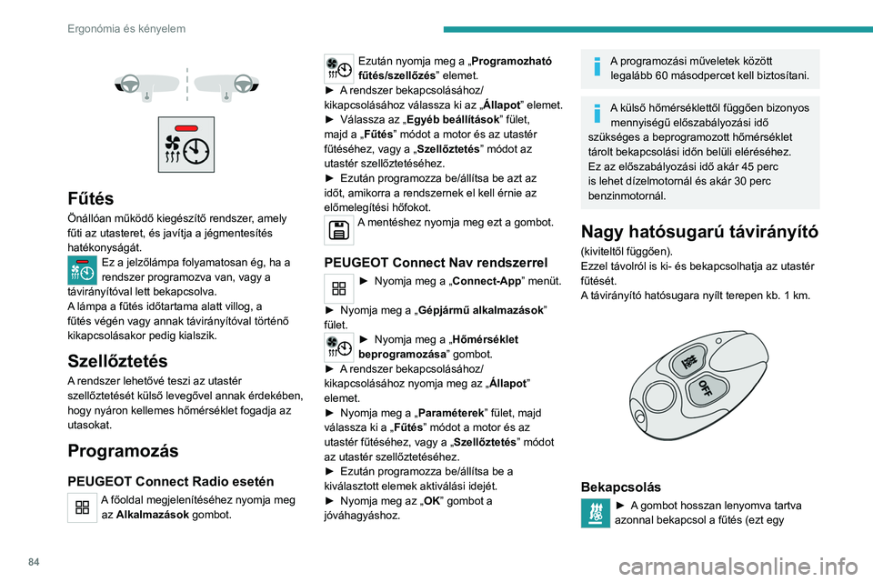 PEUGEOT PARTNER 2022 Kezelési útmutató (in Hungarian) 84
Ergonómia és kényelem
Fűtés
Önállóan működő kiegészítő rendszer, amely
fűti az utasteret, és javítja a jégmentesítés
hatékonyságát.
Ez a jelzőlámpa folyamatosan PEUGEOT PARTNER 2022 Kezelési útmutató (in Hungarian) 84
Ergonómia és kényelem
Fűtés
Önállóan működő kiegészítő rendszer, amely
fűti az utasteret, és javítja a jégmentesítés
hatékonyságát.
Ez a jelzőlámpa folyamatosan