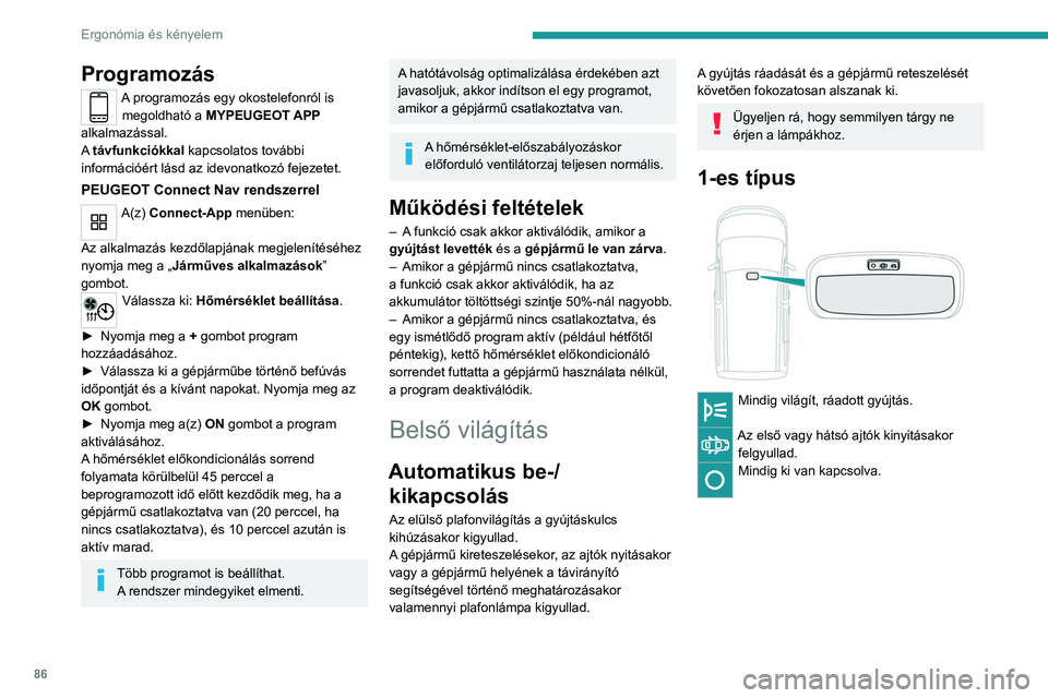 PEUGEOT PARTNER 2022 Kezelési útmutató (in Hungarian) 86
Ergonómia és kényelem
Programozás
A programozás egy okostelefonról is megoldható a MYPEUGEOT APP
alkalmazással.
A távfunkciókkal kapcsolatos további
információért lásd az idevonat PEUGEOT PARTNER 2022 Kezelési útmutató (in Hungarian) 86
Ergonómia és kényelem
Programozás
A programozás egy okostelefonról is megoldható a MYPEUGEOT APP
alkalmazással.
A távfunkciókkal kapcsolatos további
információért lásd az idevonat