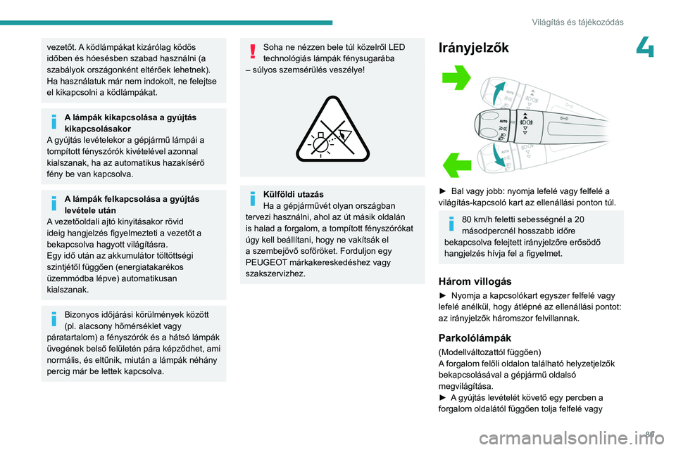 PEUGEOT PARTNER 2022 Kezelési útmutató (in Hungarian) 89
Világítás és tájékozódás
4vezetőt. A ködlámpákat kizárólag ködös
időben és hóesésben szabad használni (a
szabályok országonként eltérőek lehetnek).
Ha használatuk már PEUGEOT PARTNER 2022 Kezelési útmutató (in Hungarian) 89
Világítás és tájékozódás
4vezetőt. A ködlámpákat kizárólag ködös
időben és hóesésben szabad használni (a
szabályok országonként eltérőek lehetnek).
Ha használatuk már