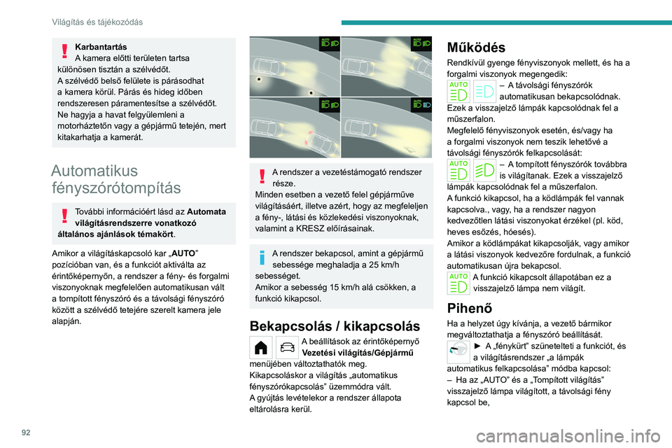 PEUGEOT PARTNER 2022 Kezelési útmutató (in Hungarian) 92
Világítás és tájékozódás
Karbantartás
A kamera előtti területen tartsa
különösen tisztán a szélvédőt.
A szélvédő belső felülete is párásodhat
a kamera körül. Párás é PEUGEOT PARTNER 2022 Kezelési útmutató (in Hungarian) 92
Világítás és tájékozódás
Karbantartás
A kamera előtti területen tartsa
különösen tisztán a szélvédőt.
A szélvédő belső felülete is párásodhat
a kamera körül. Párás é