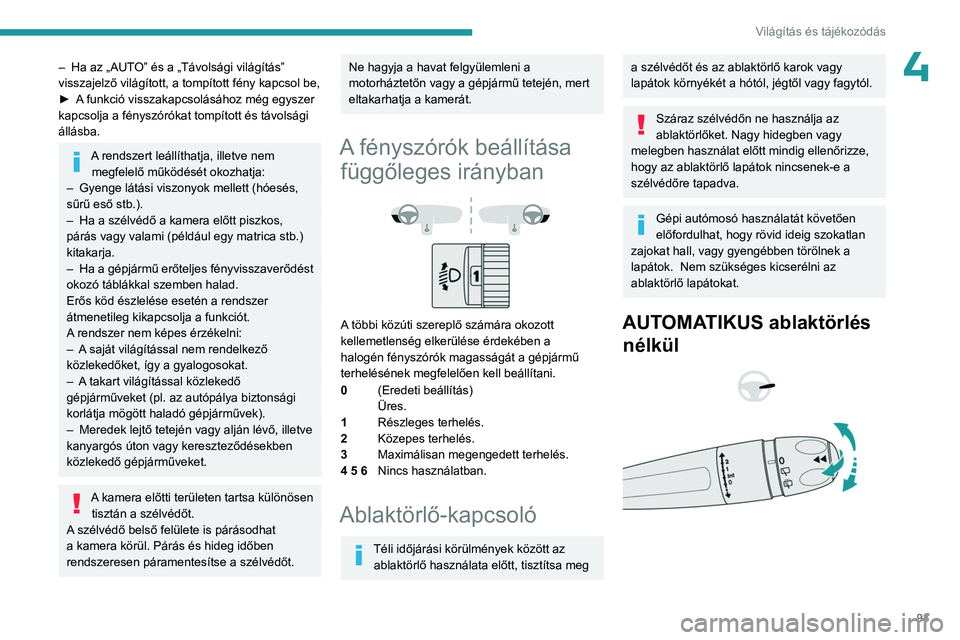 PEUGEOT PARTNER 2022 Kezelési útmutató (in Hungarian) 93
Világítás és tájékozódás
4– Ha az „AUTO” és a „Távolsági világítás”
visszajelző világított, a tompított fény kapcsol be,
►
A
funkció visszakapcsolásához még PEUGEOT PARTNER 2022 Kezelési útmutató (in Hungarian) 93
Világítás és tájékozódás
4– Ha az „AUTO” és a „Távolsági világítás”
visszajelző világított, a tompított fény kapcsol be,
►
A
funkció visszakapcsolásához még