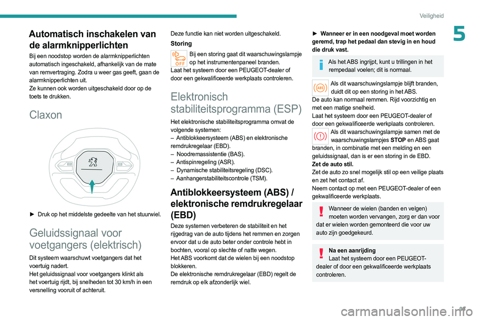 PEUGEOT PARTNER 2022 Instructieboekje (in Dutch) 99
Veiligheid
5Automatisch inschakelen van de alarmknipperlichten
Bij een noodstop worden de alarmknipperlichten
automatisch ingeschakeld, afhankelijk van de mate
van remvertraging. Zodra u weer gas PEUGEOT PARTNER 2022 Instructieboekje (in Dutch) 99
Veiligheid
5Automatisch inschakelen van de alarmknipperlichten
Bij een noodstop worden de alarmknipperlichten
automatisch ingeschakeld, afhankelijk van de mate
van remvertraging. Zodra u weer gas