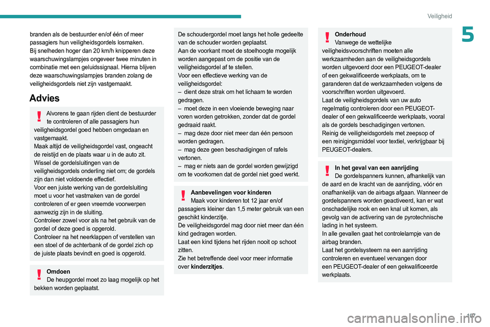 PEUGEOT PARTNER 2022 Instructieboekje (in Dutch) 107
Veiligheid
5branden als de bestuurder en/of één of meer
passagiers hun veiligheidsgordels losmaken.
Bij snelheden hoger dan 20 km/h knipperen deze
waarschuwingslampjes ongeveer twee minuten in PEUGEOT PARTNER 2022 Instructieboekje (in Dutch) 107
Veiligheid
5branden als de bestuurder en/of één of meer
passagiers hun veiligheidsgordels losmaken.
Bij snelheden hoger dan 20 km/h knipperen deze
waarschuwingslampjes ongeveer twee minuten in