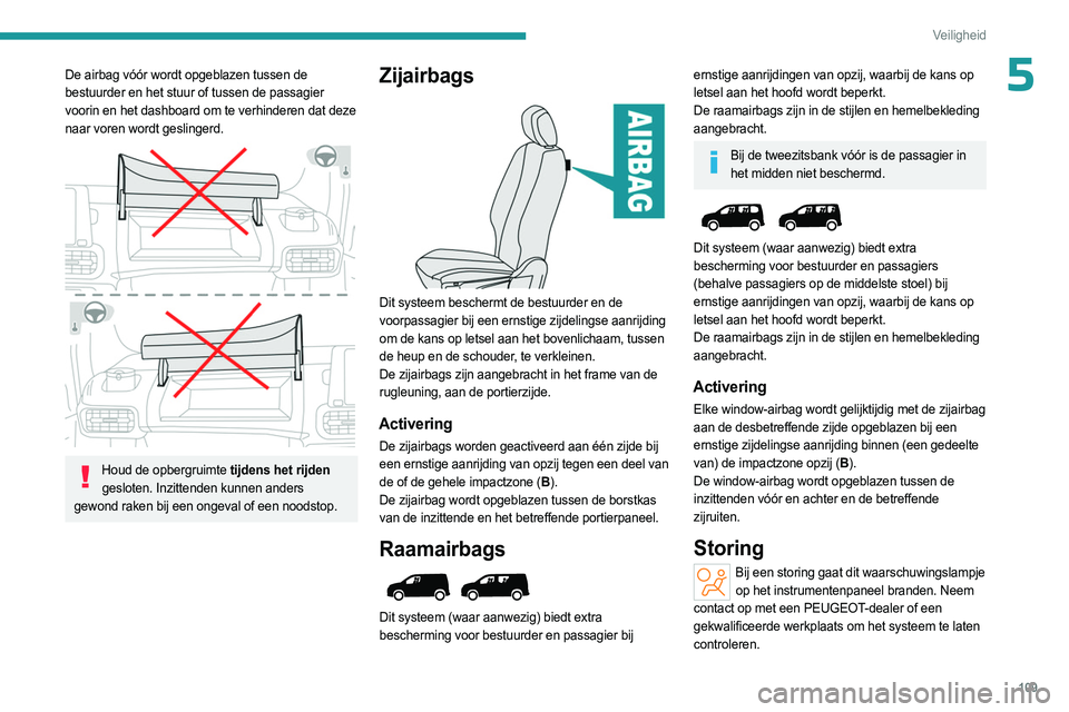 PEUGEOT PARTNER 2022 Instructieboekje (in Dutch) 109
Veiligheid
5De airbag vóór wordt opgeblazen tussen de
bestuurder en het stuur of tussen de passagier
voorin en het dashboard om te verhinderen dat deze
naar voren wordt geslingerd.
Houd d PEUGEOT PARTNER 2022 Instructieboekje (in Dutch) 109
Veiligheid
5De airbag vóór wordt opgeblazen tussen de
bestuurder en het stuur of tussen de passagier
voorin en het dashboard om te verhinderen dat deze
naar voren wordt geslingerd.
Houd d