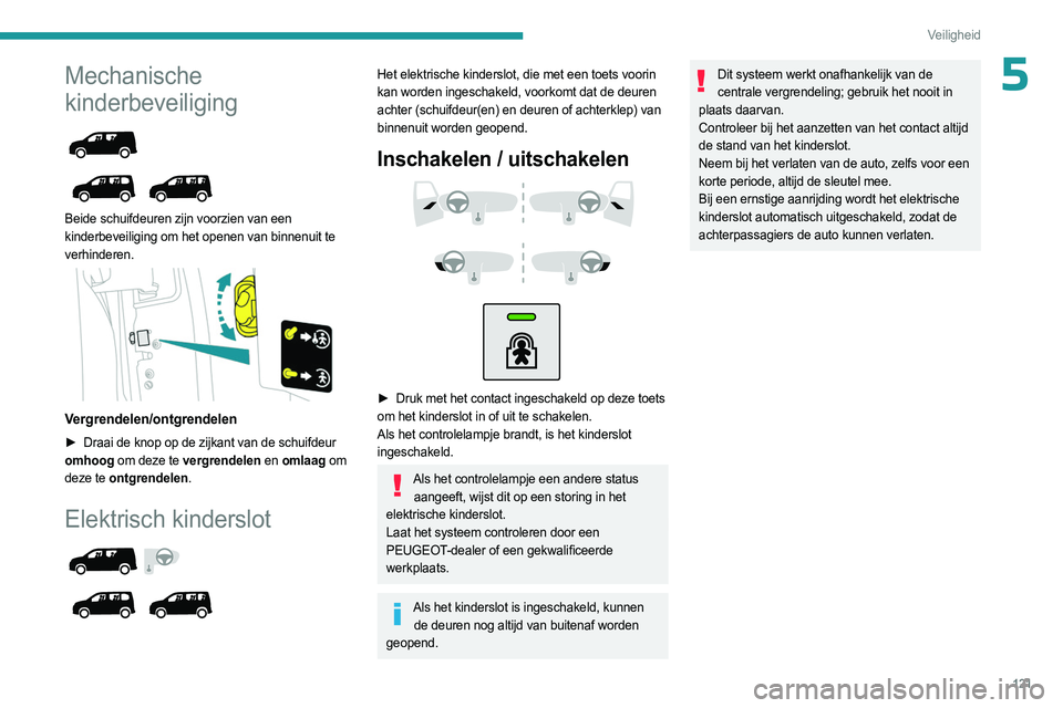 PEUGEOT PARTNER 2022  Instructieboekje (in Dutch) 121
Veiligheid
5Mechanische 
kinderbeveiliging
 
 
 
 
Beide schuifdeuren zijn voorzien van een 
kinderbeveiliging om het openen van binnenuit te 
verhinderen.
 
 
Vergrendelen/ontgrendelen
► Draai 