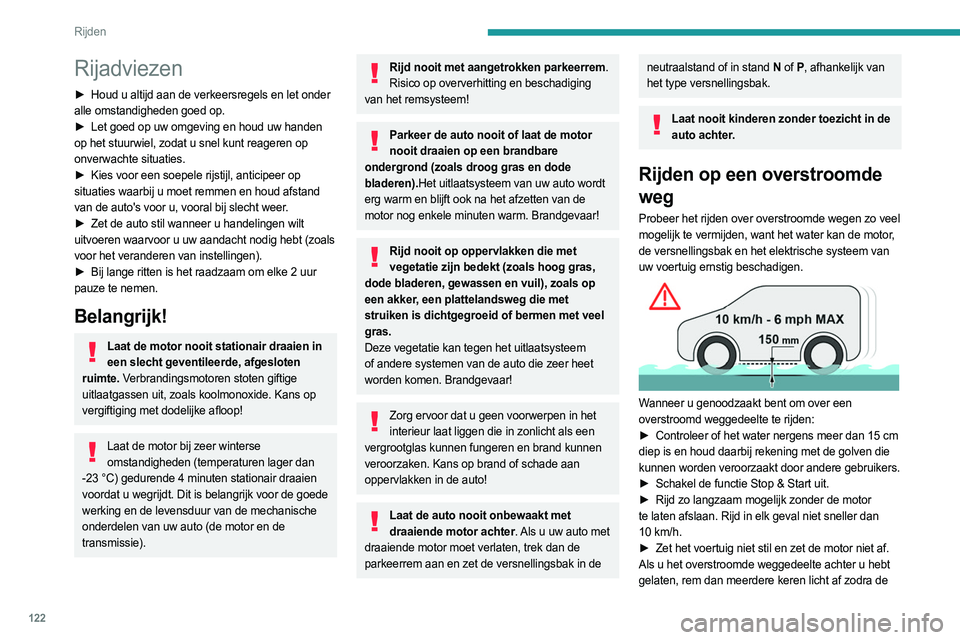 PEUGEOT PARTNER 2022  Instructieboekje (in Dutch) 122
Rijden
Rijadviezen
► Houd u altijd aan de verkeersregels en let onder 
alle omstandigheden goed op.
►
 
Let goed op uw omgeving en houd uw handen
  
op het stuurwiel, zodat u snel kunt reagere