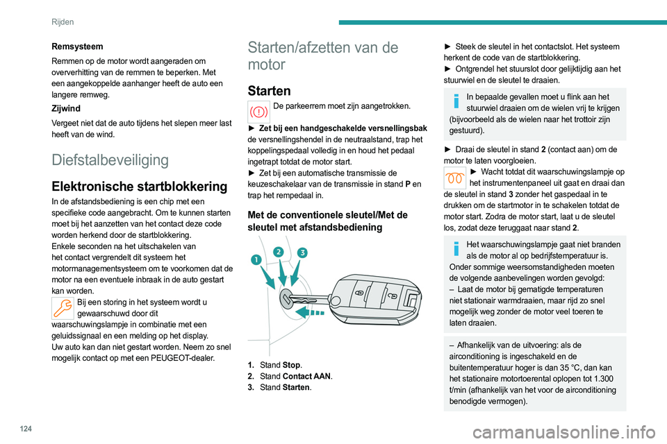PEUGEOT PARTNER 2022  Instructieboekje (in Dutch) 124
Rijden
Remsysteem
Remmen op de motor wordt aangeraden om 
oververhitting van de remmen te beperken. Met 
een aangekoppelde aanhanger heeft de auto een 
langere remweg.
Zijwind
Vergeet niet dat de 