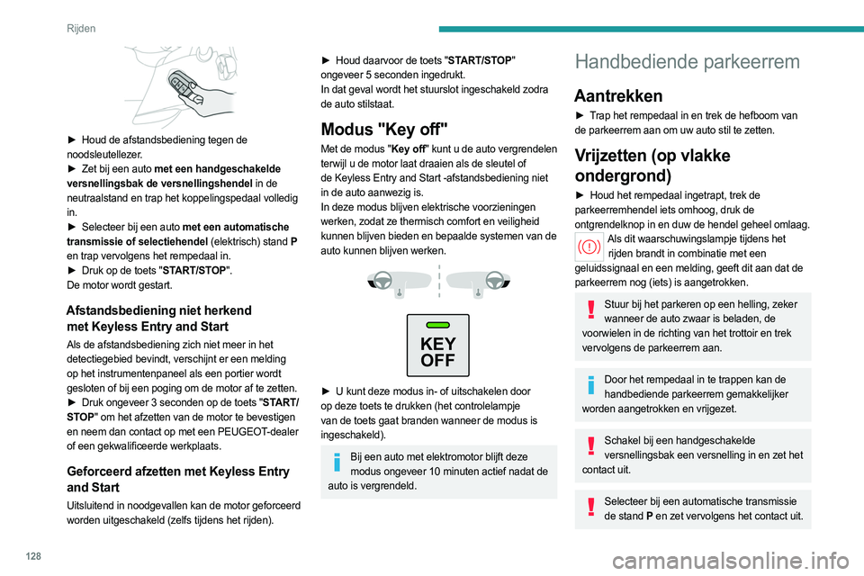 PEUGEOT PARTNER 2022  Instructieboekje (in Dutch) 128
Rijden
Elektrische parkeerrem
In de automatische stand trekt dit systeem de 
parkeerrem aan wanneer de motor wordt afgezet en 
zet het de parkeerrem vrij wanneer de auto wegrijdt.
 
 
 
 
Altijd m