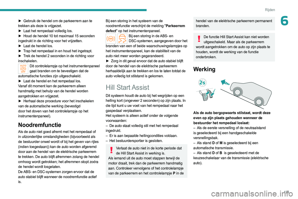 PEUGEOT PARTNER 2022  Instructieboekje (in Dutch) 131
Rijden
6► Gebruik de hendel om de parkeerrem aan te 
trekken als deze is vrijgezet.
►
 
Laat het rempedaal volledig los.
►

 
Houd de hendel 10 tot maximaal 15 seconden
  
ingedrukt in de ri
