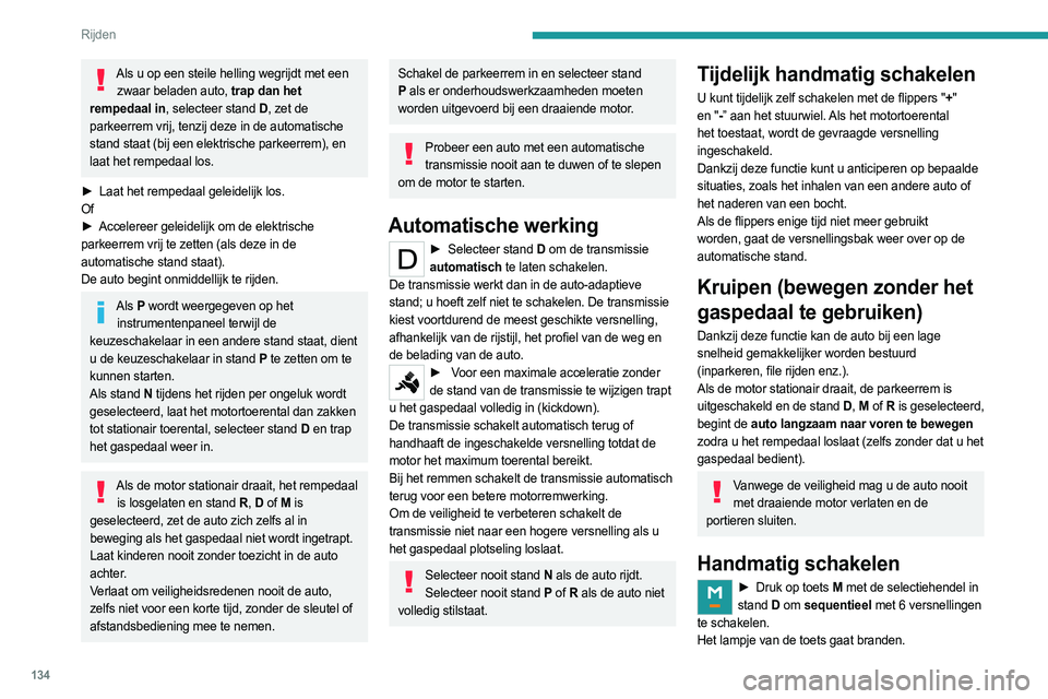 PEUGEOT PARTNER 2022  Instructieboekje (in Dutch) 134
Rijden
Als u op een steile helling wegrijdt met een zwaar beladen auto, trap dan het 
rempedaal in, selecteer stand D , zet de 
parkeerrem vrij, tenzij deze in de automatische 
stand staat (bij ee