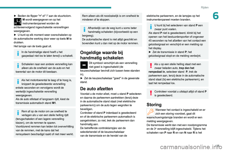 PEUGEOT PARTNER 2022  Instructieboekje (in Dutch) 135
Rijden
6► Bedien de flipper "+" of "- " aan de stuurkolom. M wordt weergegeven en op het 
instrumentenpaneel worden de 
achtereenvolgend ingeschakelde versnellingen 
weergegeven.
