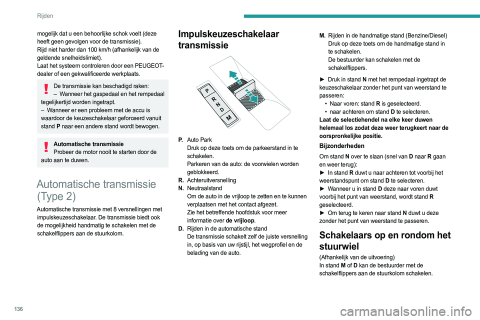 PEUGEOT PARTNER 2022  Instructieboekje (in Dutch) 136
Rijden
Met de flippers is het niet mogelijk om de 
neutraalstand of de achteruitversnelling in te 
schakelen of uit de achteruitversnelling te schakelen.
 
 
► Beweeg flipper "+ " of 