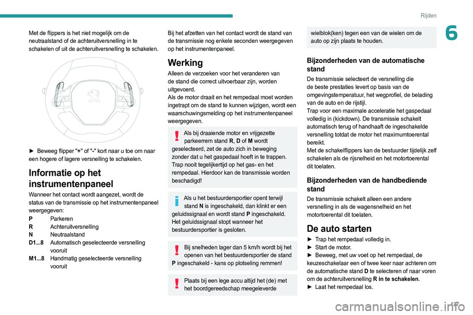 PEUGEOT PARTNER 2022  Instructieboekje (in Dutch) 137
Rijden
6Met de flippers is het niet mogelijk om de 
neutraalstand of de achteruitversnelling in te 
schakelen of uit de achteruitversnelling te schakelen.
 
 
► Beweeg flipper "+" of 