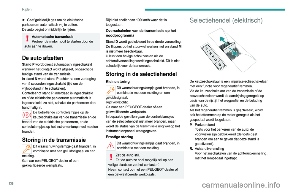 PEUGEOT PARTNER 2022  Instructieboekje (in Dutch) 138
Rijden
N.Neutraal 
Voor het verplaatsen van de auto met afgezet 
contact en om de auto in de vrijloop te laten 
rijden.
Zie het betreffende hoofdstuk voor meer 
informatie over de vrijloop.
D. Dri