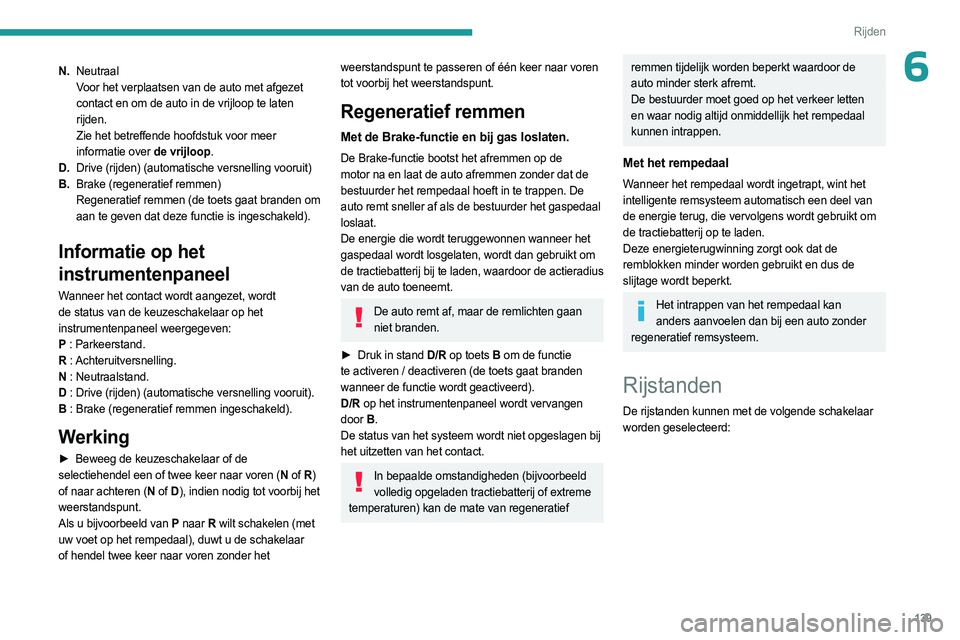 PEUGEOT PARTNER 2022  Instructieboekje (in Dutch) 139
Rijden
6N.Neutraal 
Voor het verplaatsen van de auto met afgezet 
contact en om de auto in de vrijloop te laten 
rijden.
Zie het betreffende hoofdstuk voor meer 
informatie over de vrijloop.
D. Dr