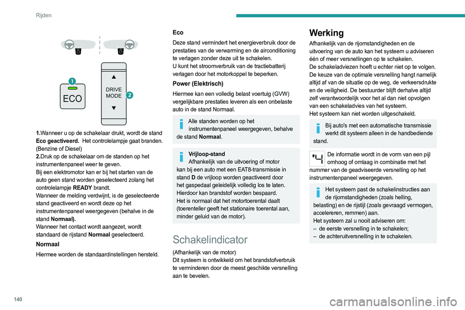 PEUGEOT PARTNER 2022  Instructieboekje (in Dutch) 140
Rijden
Stop & Start (Benzine of 
Diesel)
De Stop & Start-functie zet de motor tijdelijk 
af (STOP-stand) als u stopt (bij rood licht, 
opstoppingen enzovoort). De motor wordt 
automatisch opnieuw 