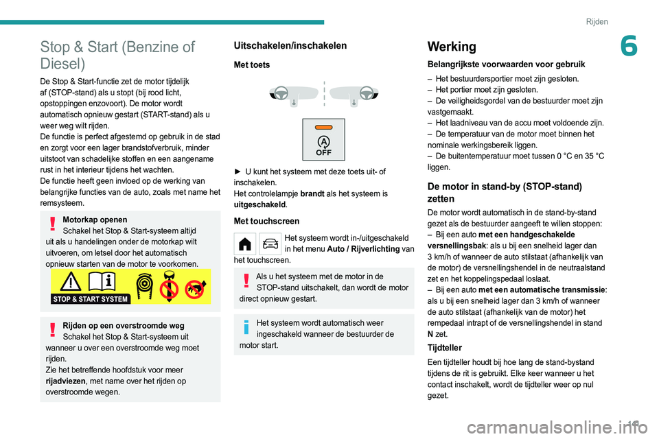 PEUGEOT PARTNER 2022  Instructieboekje (in Dutch) 141
Rijden
6Stop & Start (Benzine of 
Diesel)
De Stop & Start-functie zet de motor tijdelijk 
af (STOP-stand) als u stopt (bij rood licht, 
opstoppingen enzovoort). De motor wordt 
automatisch opnieuw
