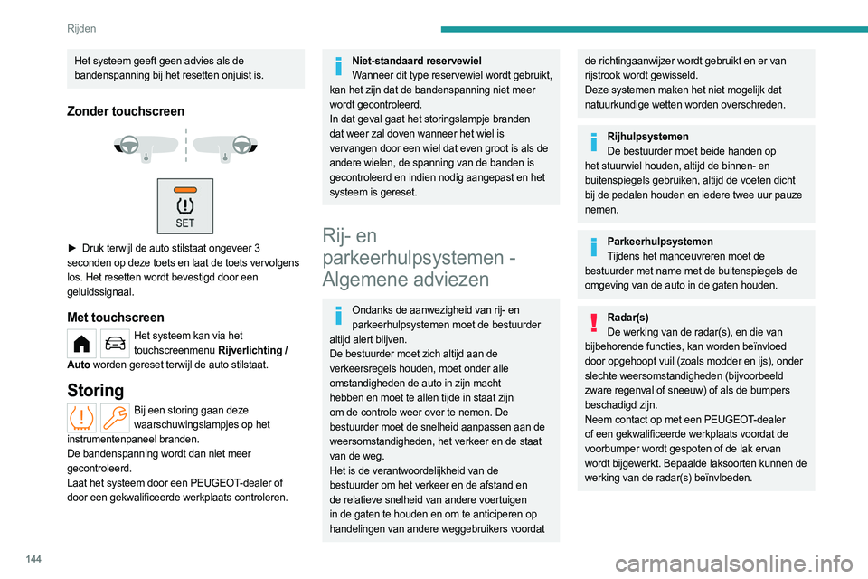 PEUGEOT PARTNER 2022  Instructieboekje (in Dutch) 144
Rijden
Het systeem geeft geen advies als de 
bandenspanning bij het resetten onjuist is.
Zonder touchscreen 
 
 
 
► Druk terwijl de auto stilstaat ongeveer 3  
seconden op deze toets en laat de