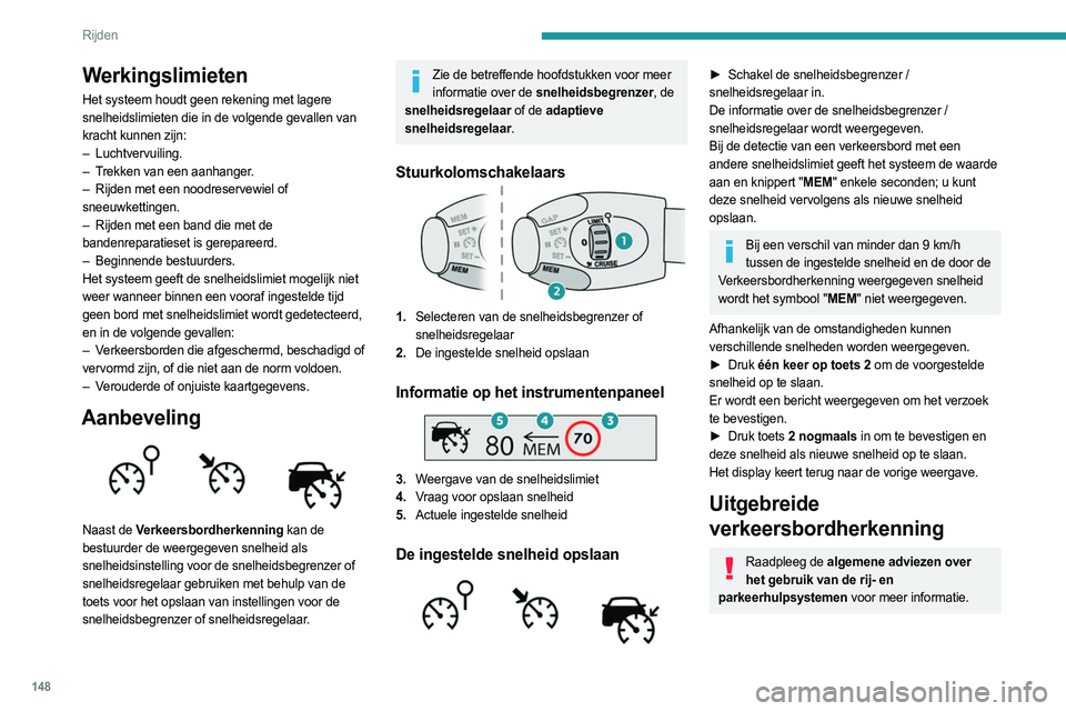 PEUGEOT PARTNER 2022  Instructieboekje (in Dutch) 148
Rijden
 
Dit aanvullende systeem herkent deze 
verkeersborden en geeft ze weer op het 
instrumentenpaneel als de juiste weergavemodus is 
geselecteerd:
– Verboden in te rijden: wanneer een weg i