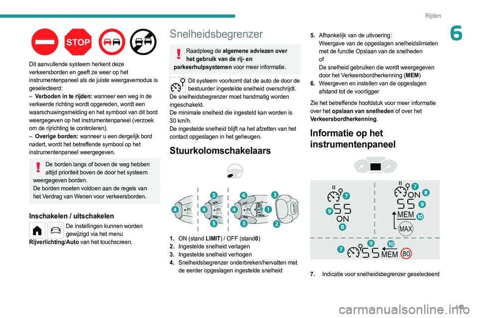 PEUGEOT PARTNER 2022  Instructieboekje (in Dutch) 149
Rijden
6
 
Dit aanvullende systeem herkent deze 
verkeersborden en geeft ze weer op het 
instrumentenpaneel als de juiste weergavemodus is 
geselecteerd:
– 
V
 erboden in te rijden: wanneer een 