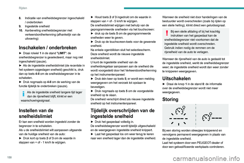 PEUGEOT PARTNER 2022  Instructieboekje (in Dutch) 150
Rijden
Permanente 
snelheidsbegrenzer
 
 
Wanneer voorzien op uw voertuig kan de snelheid 
worden begrensd tot een vaste instelling.
Een sticker in het interieur geeft de 
maximumsnelheid aan.
De 