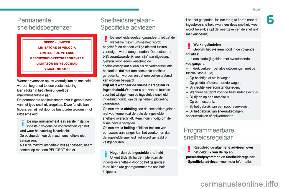 PEUGEOT PARTNER 2022  Instructieboekje (in Dutch) 151
Rijden
6Permanente 
snelheidsbegrenzer
 
 
Wanneer voorzien op uw voertuig kan de snelheid 
worden begrensd tot een vaste instelling.
Een sticker in het interieur geeft de 
maximumsnelheid aan.
De