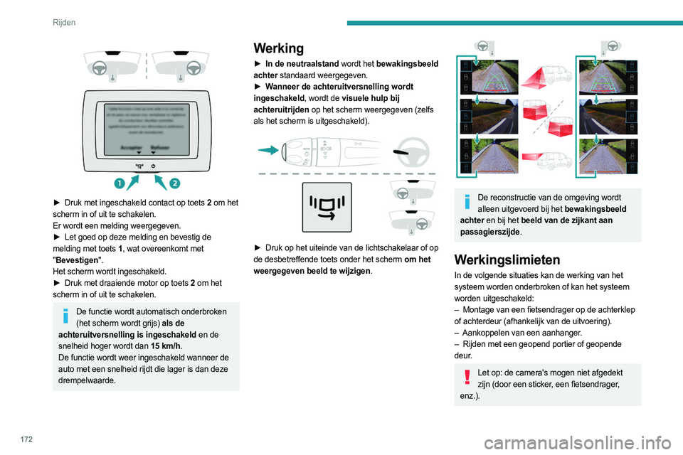 PEUGEOT PARTNER 2022  Instructieboekje (in Dutch) 172
Rijden
Het gezichtsveld van de camera achter ( bewakingsbeeld achter en visuele hulp 
bij achteruitrijden) kan variëren afhankelijk van 
de belading van de auto.
Als de achterdeur wordt geopend t