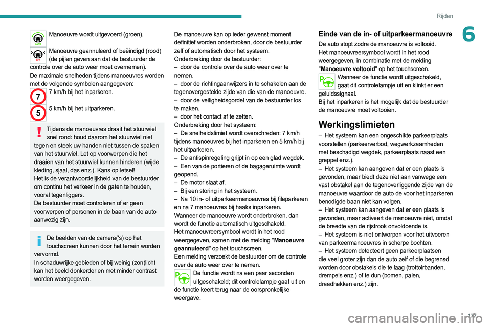 PEUGEOT PARTNER 2022  Instructieboekje (in Dutch) 177
Rijden
6Manoeuvre wordt uitgevoerd (groen). 
Manoeuvre geannuleerd of beëindigd (rood) 
(de pijlen geven aan dat de bestuurder de 
controle over de auto weer moet overnemen).
De maximale snelhede