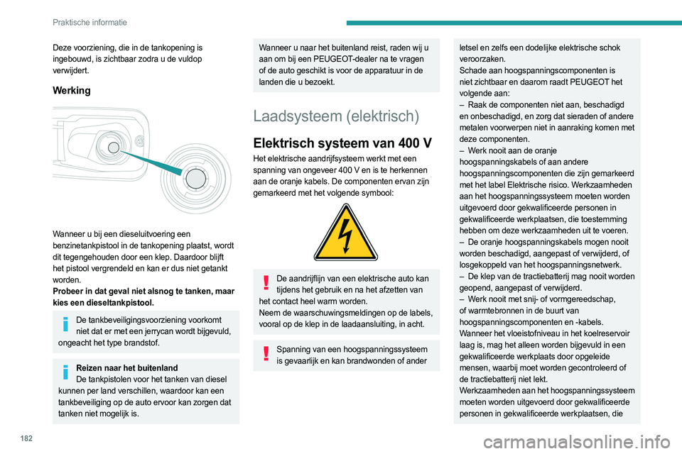 PEUGEOT PARTNER 2022  Instructieboekje (in Dutch) 182
Praktische informatie
Deze voorziening, die in de tankopening is 
ingebouwd, is zichtbaar zodra u de vuldop 
verwijdert.
Werking 
 
Wanneer u bij een dieseluitvoering een 
benzinetankpistool in de
