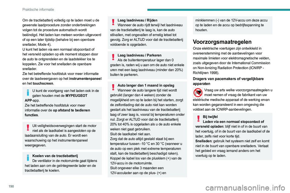 PEUGEOT PARTNER 2022 Instructieboekje (in Dutch) 190
Praktische informatie
Om de tractiebatterij volledig op te laden moet u de
gewenste laadprocedure zonder onderbrekingen
volgen tot de procedure automatisch wordt
beëindigd. Het laden kan metee PEUGEOT PARTNER 2022 Instructieboekje (in Dutch) 190
Praktische informatie
Om de tractiebatterij volledig op te laden moet u de
gewenste laadprocedure zonder onderbrekingen
volgen tot de procedure automatisch wordt
beëindigd. Het laden kan metee