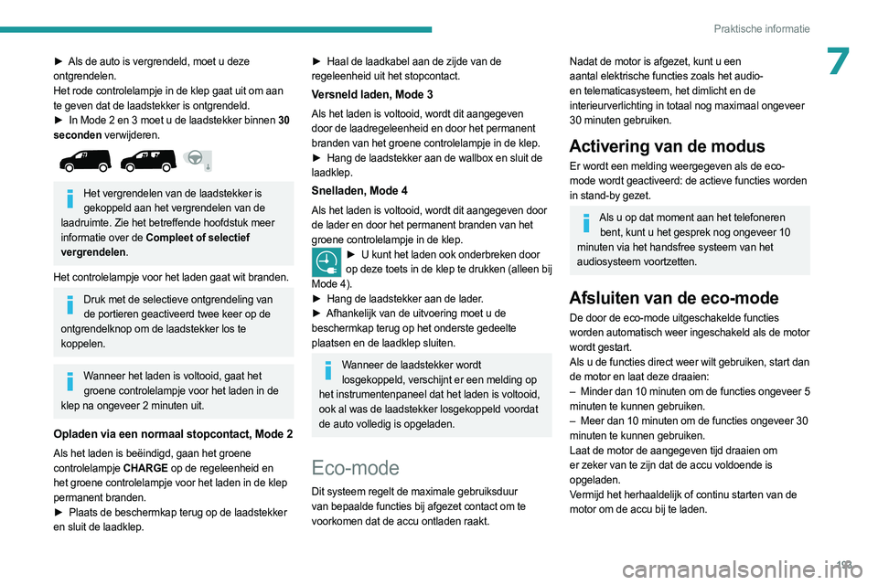 PEUGEOT PARTNER 2022 Instructieboekje (in Dutch) 193
Praktische informatie
7► Als de auto is vergrendeld, moet u deze
ontgrendelen.
Het rode controlelampje in de klep gaat uit om aan
te geven dat de laadstekker is ontgrendeld.
►
In Mode 2 en PEUGEOT PARTNER 2022 Instructieboekje (in Dutch) 193
Praktische informatie
7► Als de auto is vergrendeld, moet u deze
ontgrendelen.
Het rode controlelampje in de klep gaat uit om aan
te geven dat de laadstekker is ontgrendeld.
►
In Mode 2 en