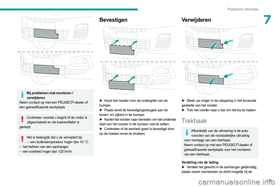 PEUGEOT PARTNER 2022 Instructieboekje (in Dutch) 195
Praktische informatie
7
Bij problemen met monteren / verwijderen
Neem contact op met een PEUGEOT-dealer of
een gekwalificeerde werkplaats.
Controleer voordat u begint of de motor is uitgeschak PEUGEOT PARTNER 2022 Instructieboekje (in Dutch) 195
Praktische informatie
7
Bij problemen met monteren / verwijderen
Neem contact op met een PEUGEOT-dealer of
een gekwalificeerde werkplaats.
Controleer voordat u begint of de motor is uitgeschak