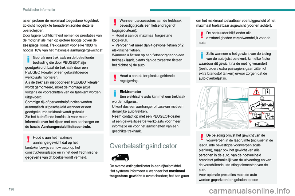 PEUGEOT PARTNER 2022 Instructieboekje (in Dutch) 196
Praktische informatie
as en probeer de maximaal toegestane kogeldruk
zo dicht mogelijk te benaderen zonder deze te
overschrijden.
Door lagere luchtdichtheid nemen de prestaties van
de motor af PEUGEOT PARTNER 2022 Instructieboekje (in Dutch) 196
Praktische informatie
as en probeer de maximaal toegestane kogeldruk
zo dicht mogelijk te benaderen zonder deze te
overschrijden.
Door lagere luchtdichtheid nemen de prestaties van
de motor af