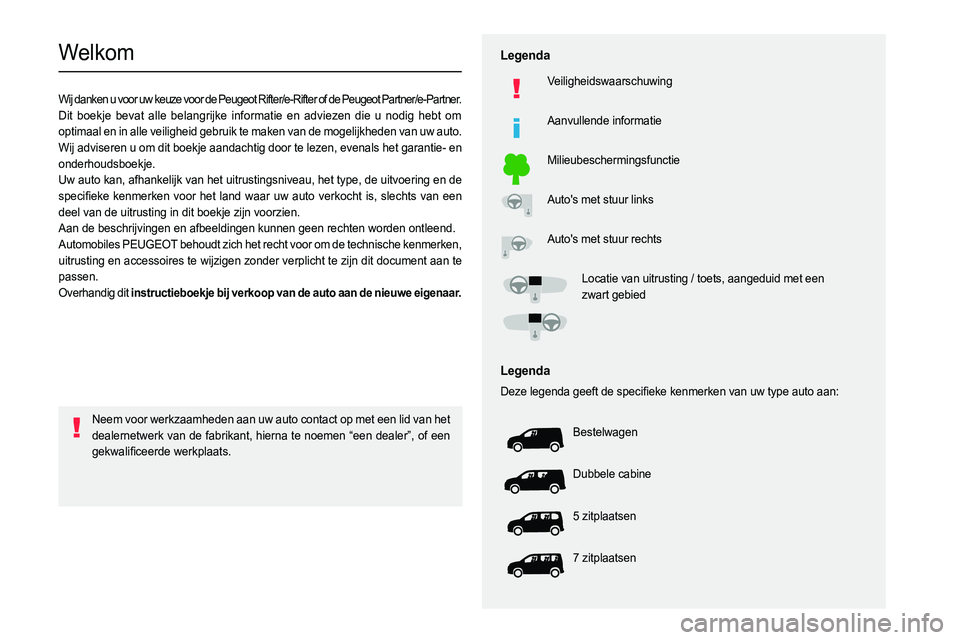PEUGEOT PARTNER 2022  Instructieboekje (in Dutch)   
 
 
 
 
 
  
  
  
  
   
   
 
  
 
  
 
  
 
   
Welkom
Wij danken u voor uw keuze voor de Peugeot Rifter/e-Rifter of de Peugeot  Partner/e-Partner.
Dit boekje bevat alle belangrijke informatie e