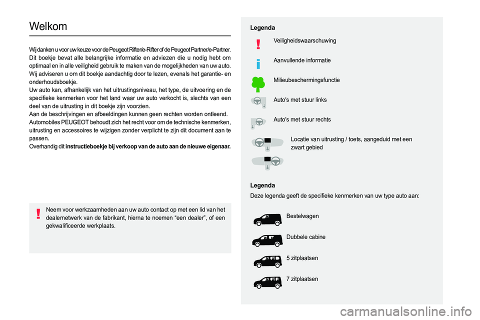 PEUGEOT PARTNER 2022 Instructieboekje (in Dutch)
Welkom
Wij danken u voor uw keuze voor de Peugeot Rifter/e-Rifter of de Peugeot Partner/e-Partner.
Dit boekje bevat alle belangrijke informatie e PEUGEOT PARTNER 2022 Instructieboekje (in Dutch)
Welkom
Wij danken u voor uw keuze voor de Peugeot Rifter/e-Rifter of de Peugeot Partner/e-Partner.
Dit boekje bevat alle belangrijke informatie e