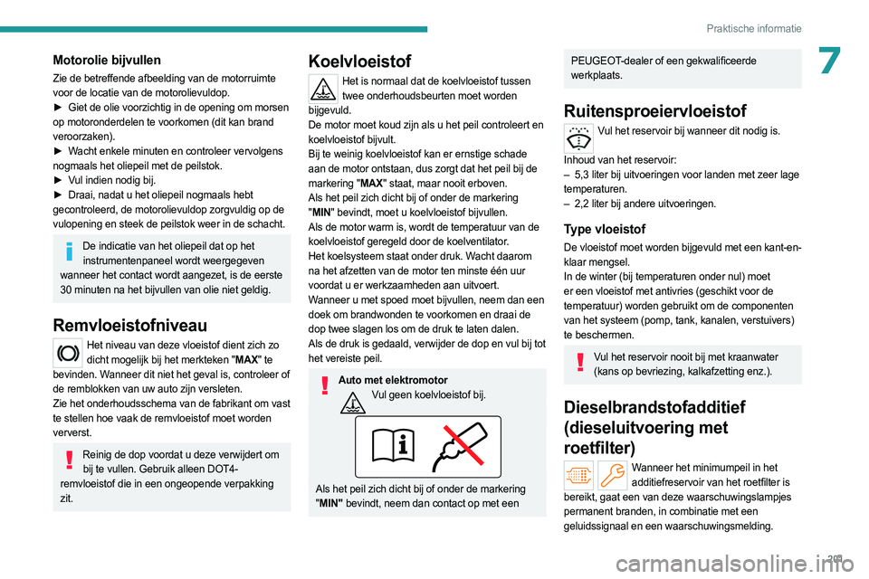 PEUGEOT PARTNER 2022 Instructieboekje (in Dutch) 201
Praktische informatie
7Motorolie bijvullen
Zie de betreffende afbeelding van de motorruimte
voor de locatie van de motorolievuldop.
►
Giet de olie voorzichtig in de opening om morsen
op mot PEUGEOT PARTNER 2022 Instructieboekje (in Dutch) 201
Praktische informatie
7Motorolie bijvullen
Zie de betreffende afbeelding van de motorruimte
voor de locatie van de motorolievuldop.
►
Giet de olie voorzichtig in de opening om morsen
op mot