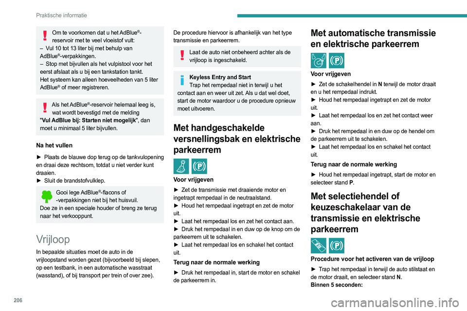 PEUGEOT PARTNER 2022 Instructieboekje (in Dutch) 206
Praktische informatie
Om te voorkomen dat u het AdBlue®-
reservoir met te veel vloeistof vult:
–
V
ul 10 tot 13 liter bij met behulp van
AdBlue
®-verpakkingen.
–
Stop met bijvullen als PEUGEOT PARTNER 2022 Instructieboekje (in Dutch) 206
Praktische informatie
Om te voorkomen dat u het AdBlue®-
reservoir met te veel vloeistof vult:
–
V
ul 10 tot 13 liter bij met behulp van
AdBlue
®-verpakkingen.
–
Stop met bijvullen als