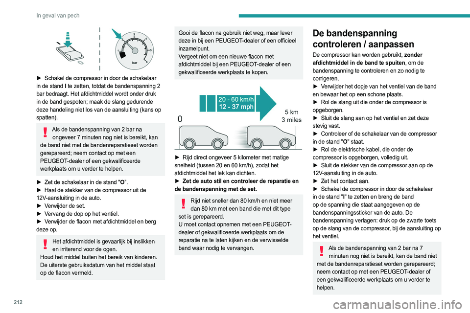 PEUGEOT PARTNER 2022 Instructieboekje (in Dutch) 212
In geval van pech
► Schakel de compressor in door de schakelaar
in de stand I te zetten, totdat de bandenspanning 2
bar bedraagt. Het afdichtmiddel wordt onder druk
in de band gespoten; ma PEUGEOT PARTNER 2022 Instructieboekje (in Dutch) 212
In geval van pech
► Schakel de compressor in door de schakelaar
in de stand I te zetten, totdat de bandenspanning 2
bar bedraagt. Het afdichtmiddel wordt onder druk
in de band gespoten; ma