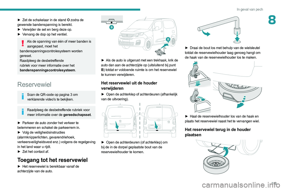 PEUGEOT PARTNER 2022 Instructieboekje (in Dutch) 213
In geval van pech
8► Zet de schakelaar in de stand O zodra de
gewenste bandenspanning is bereikt.
►
V
erwijder de set en berg deze op.
►
V
ervang de dop op het ventiel.
Als de spannin PEUGEOT PARTNER 2022 Instructieboekje (in Dutch) 213
In geval van pech
8► Zet de schakelaar in de stand O zodra de
gewenste bandenspanning is bereikt.
►
V
erwijder de set en berg deze op.
►
V
ervang de dop op het ventiel.
Als de spannin