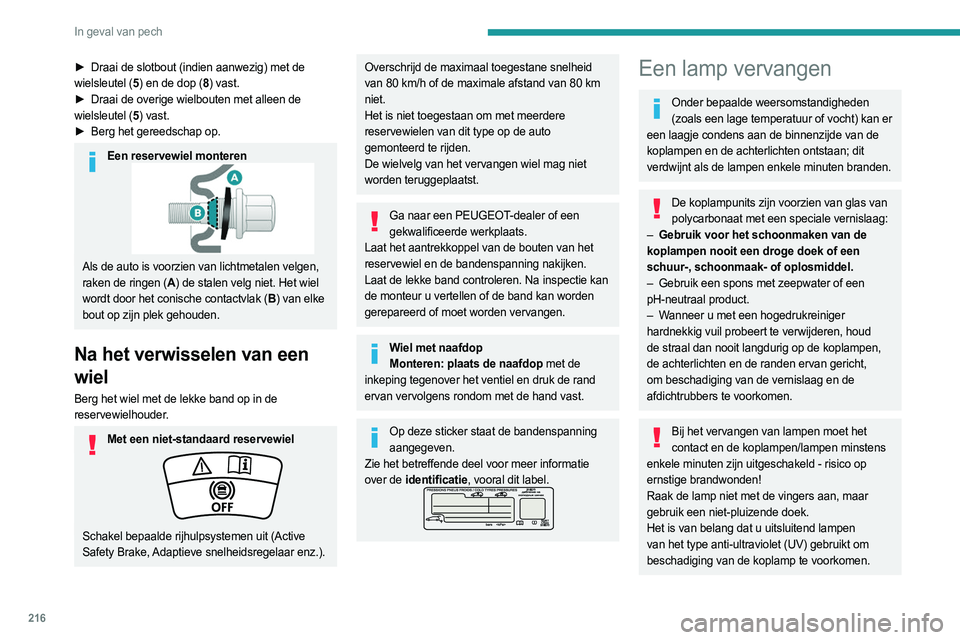 PEUGEOT PARTNER 2022 Instructieboekje (in Dutch) 216
In geval van pech
► Draai de slotbout (indien aanwezig) met de
wielsleutel (5 ) en de dop (8 ) vast.
►
Draai de overige wielbouten met alleen de
wielsleutel (5 ) vast.
►
Berg het ger PEUGEOT PARTNER 2022 Instructieboekje (in Dutch) 216
In geval van pech
► Draai de slotbout (indien aanwezig) met de
wielsleutel (5 ) en de dop (8 ) vast.
►
Draai de overige wielbouten met alleen de
wielsleutel (5 ) vast.
►
Berg het ger