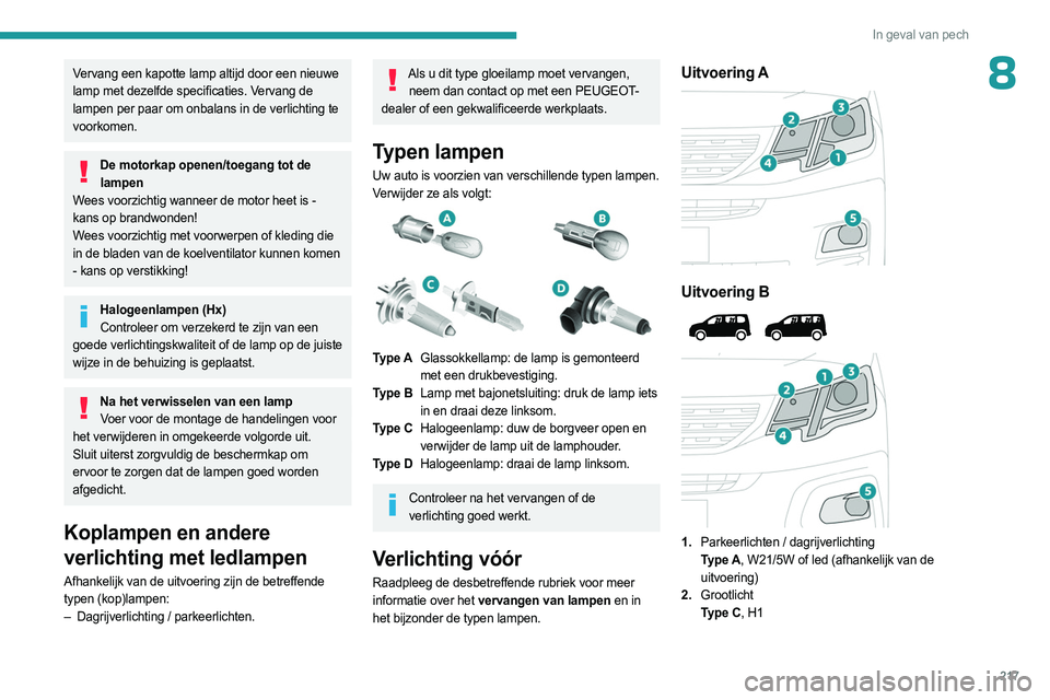 PEUGEOT PARTNER 2022 Instructieboekje (in Dutch) 217
In geval van pech
8Vervang een kapotte lamp altijd door een nieuwe
lamp met dezelfde specificaties. Vervang de
lampen per paar om onbalans in de verlichting te
voorkomen.
De motorkap openen/toe PEUGEOT PARTNER 2022 Instructieboekje (in Dutch) 217
In geval van pech
8Vervang een kapotte lamp altijd door een nieuwe
lamp met dezelfde specificaties. Vervang de
lampen per paar om onbalans in de verlichting te
voorkomen.
De motorkap openen/toe
