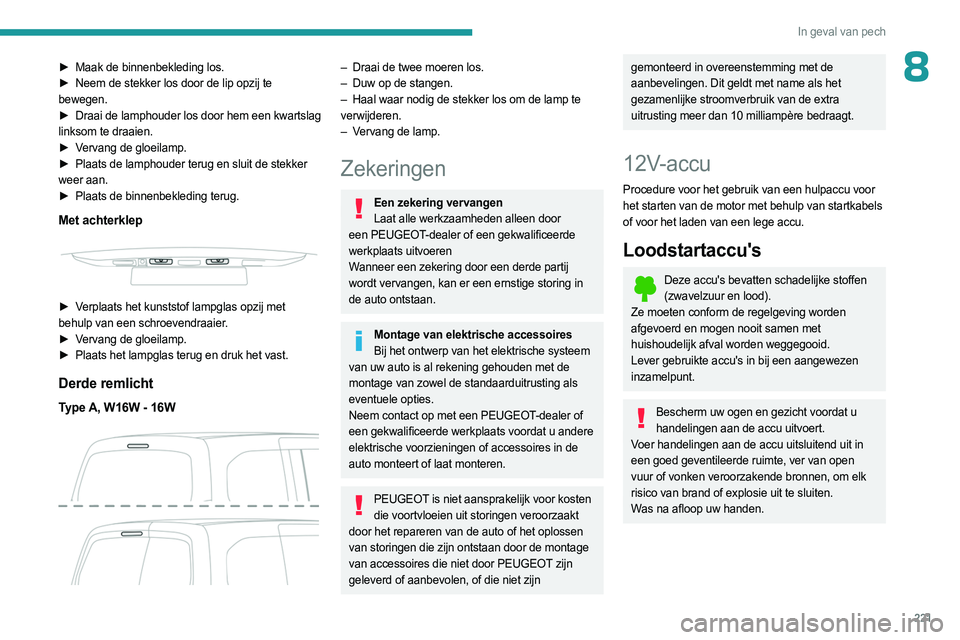 PEUGEOT PARTNER 2022 Instructieboekje (in Dutch) 221
In geval van pech
8► Maak de binnenbekleding los.
► Neem de stekker los door de lip opzij te
bewegen.
►
Draai de lamphouder los door hem een kwartslag
linksom te draaien.
►
V
er PEUGEOT PARTNER 2022 Instructieboekje (in Dutch) 221
In geval van pech
8► Maak de binnenbekleding los.
► Neem de stekker los door de lip opzij te
bewegen.
►
Draai de lamphouder los door hem een kwartslag
linksom te draaien.
►
V
er
