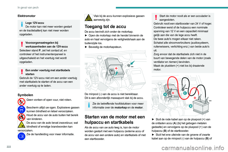 PEUGEOT PARTNER 2022 Instructieboekje (in Dutch) 222
In geval van pech
Elektromotor
Lege 12V-accuDe motor kan niet meer worden gestart
en de tractiebatterij kan niet meer worden
opgeladen.
Voorzorgsmaatregelen bij werkzaamheden aan de 12V-accu
Se PEUGEOT PARTNER 2022 Instructieboekje (in Dutch) 222
In geval van pech
Elektromotor
Lege 12V-accuDe motor kan niet meer worden gestart
en de tractiebatterij kan niet meer worden
opgeladen.
Voorzorgsmaatregelen bij werkzaamheden aan de 12V-accu
Se