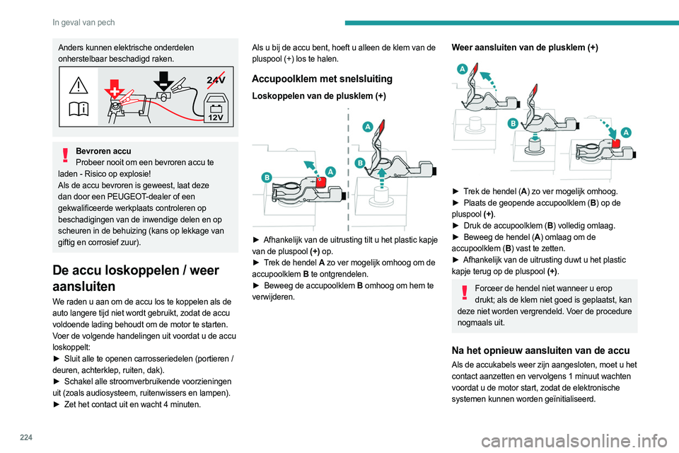 PEUGEOT PARTNER 2022 Instructieboekje (in Dutch) 224
In geval van pech
Anders kunnen elektrische onderdelen
onherstelbaar beschadigd raken.
24V
12V
Bevroren accuProbeer nooit om een bevroren accu te
laden - Risico op explosie!
Als de accu bevroren PEUGEOT PARTNER 2022 Instructieboekje (in Dutch) 224
In geval van pech
Anders kunnen elektrische onderdelen
onherstelbaar beschadigd raken.
24V
12V
Bevroren accuProbeer nooit om een bevroren accu te
laden - Risico op explosie!
Als de accu bevroren