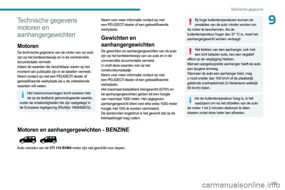 PEUGEOT PARTNER 2022 Instructieboekje (in Dutch) 233
Technische gegevens
9Technische gegevens motoren en
aanhangergewichten
Motoren
De technische gegevens van de motor van uw auto
zijn op het kentekenbewijs en in de commerciële
documentatie verm PEUGEOT PARTNER 2022 Instructieboekje (in Dutch) 233
Technische gegevens
9Technische gegevens motoren en
aanhangergewichten
Motoren
De technische gegevens van de motor van uw auto
zijn op het kentekenbewijs en in de commerciële
documentatie verm
