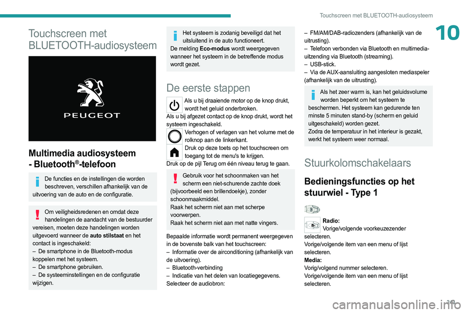 PEUGEOT PARTNER 2022  Instructieboekje (in Dutch) 243
Touchscreen met BLUETOOTH-audiosysteem
10Touchscreen met BLUETOOTH-audiosysteem
 
 
Multimedia audiosysteem 
- Bluetooth
®-telefoon
De functies en de instellingen die worden 
beschreven, verschil