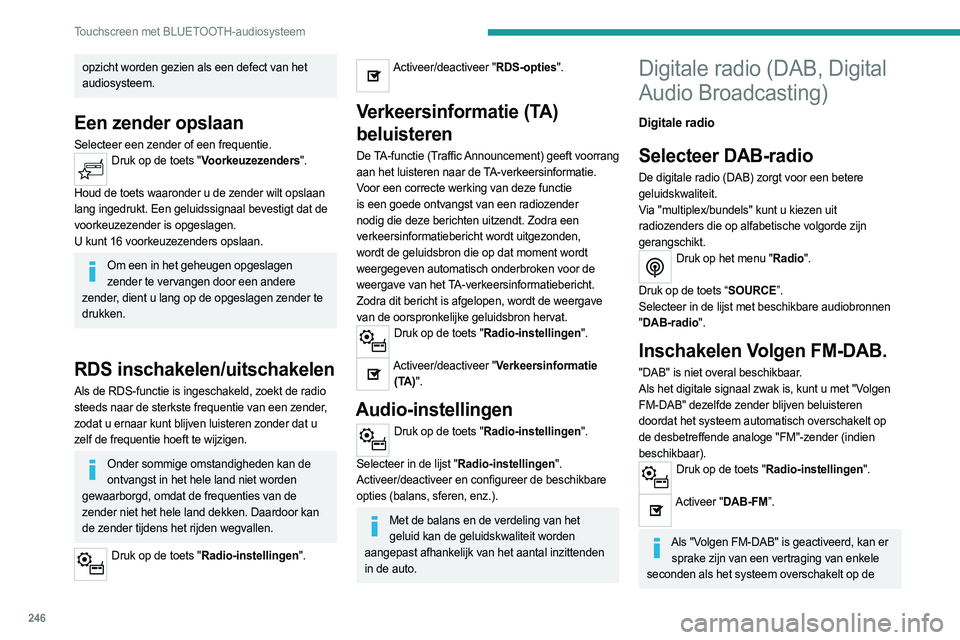 PEUGEOT PARTNER 2022  Instructieboekje (in Dutch) 246
Touchscreen met BLUETOOTH-audiosysteem
opzicht worden gezien als een defect van het 
audiosysteem.
Een zender opslaan
Selecteer een zender of een frequentie.Druk op de toets "Voorkeuzezenders&