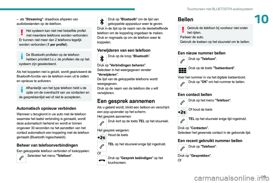 PEUGEOT PARTNER 2022 Instructieboekje (in Dutch) 249
Touchscreen met BLUETOOTH-audiosysteem
10– als "Streaming": draadloos afspelen van
audiobestanden op de telefoon.
Het systeem kan niet met hetzelfde profiel met meerdere telefoons word PEUGEOT PARTNER 2022 Instructieboekje (in Dutch) 249
Touchscreen met BLUETOOTH-audiosysteem
10– als "Streaming": draadloos afspelen van
audiobestanden op de telefoon.
Het systeem kan niet met hetzelfde profiel met meerdere telefoons word