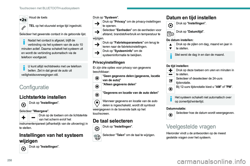 PEUGEOT PARTNER 2022 Instructieboekje (in Dutch) 250
Touchscreen met BLUETOOTH-audiosysteem
Houd de toets
TEL op het stuurwiel enige tijd ingedrukt.
Selecteer het gewenste contact in de getoonde lijst.
Nadat het contact is afgezet, blijft de ver PEUGEOT PARTNER 2022 Instructieboekje (in Dutch) 250
Touchscreen met BLUETOOTH-audiosysteem
Houd de toets
TEL op het stuurwiel enige tijd ingedrukt.
Selecteer het gewenste contact in de getoonde lijst.
Nadat het contact is afgezet, blijft de ver