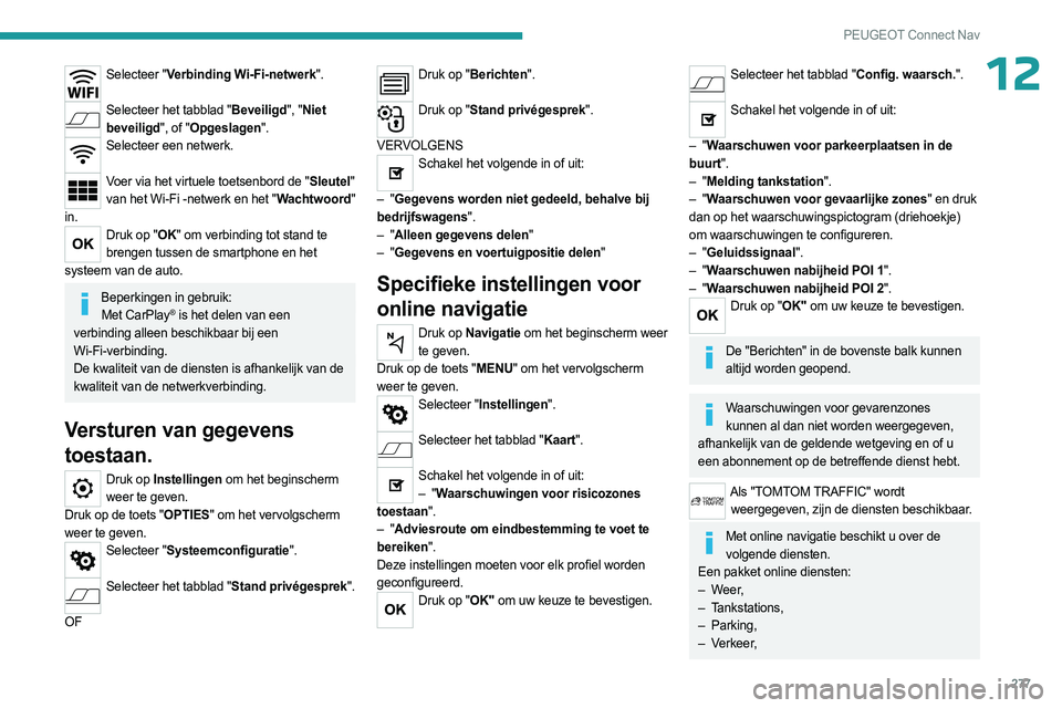 PEUGEOT PARTNER 2022 Instructieboekje (in Dutch) 277
PEUGEOT Connect Nav
12Selecteer "Verbinding Wi-Fi-netwerk".
Selecteer het tabblad "Beveiligd", "Niet
beveiligd", of "Opgeslagen".
Selecteer een netwerk.
Voer vi PEUGEOT PARTNER 2022 Instructieboekje (in Dutch) 277
PEUGEOT Connect Nav
12Selecteer "Verbinding Wi-Fi-netwerk".
Selecteer het tabblad "Beveiligd", "Niet
beveiligd", of "Opgeslagen".
Selecteer een netwerk.
Voer vi